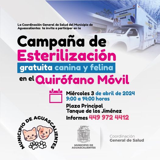 Puede ser una imagen de animal y texto que dice "Consultorio ipalia La Coordinación General de Salud del Municipio Aguascalientes te invita participar en la Campaña de Esterilización gratuita canina y felina en el Quirófano Móvil Miércoles 3 de abril de 2024 9:00 a 14:00 horas Plaza Principal Tanque de los Jiménez Informes 449 972 4412 DE AGUASC Lamn MUNICIPIC DE AGUASCALIENTES Coordinación General de Salud"